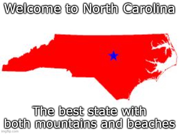 north carolina | Welcome to North Carolina The best state with both mountains and beaches | image tagged in north carolina | made w/ Imgflip meme maker