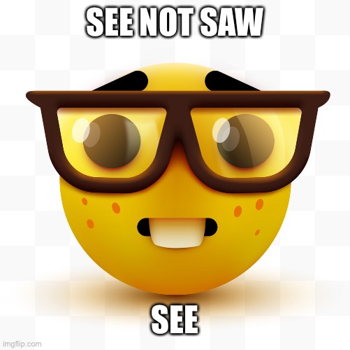 Nerd emoji | SEE NOT SAW SEE | image tagged in nerd emoji | made w/ Imgflip meme maker