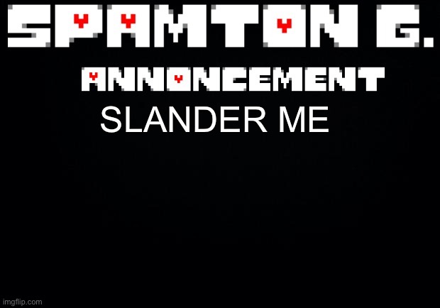 Spamton announcement temp | SLANDER ME | image tagged in spamton announcement temp | made w/ Imgflip meme maker