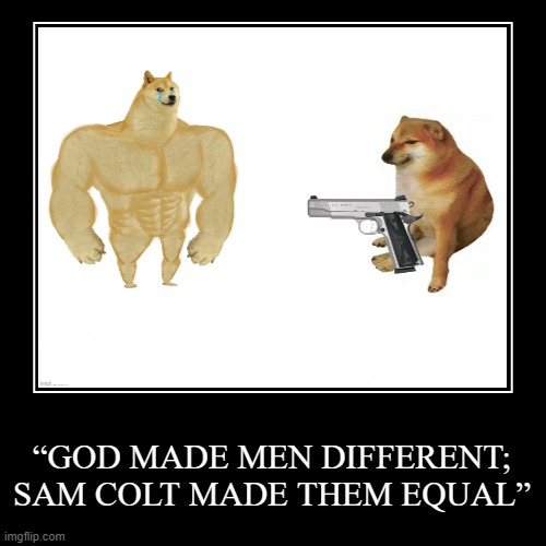 “God made men different; Sam Colt made them equal” | image tagged in funny,demotivationals,meme,gun,liberty,samuel colt | made w/ Imgflip demotivational maker
