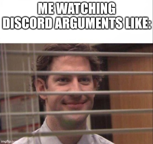 seriously this giy in one of the servers i'm in is an instigator | ME WATCHING DISCORD ARGUMENTS LIKE: | image tagged in jim halpert,discord | made w/ Imgflip meme maker