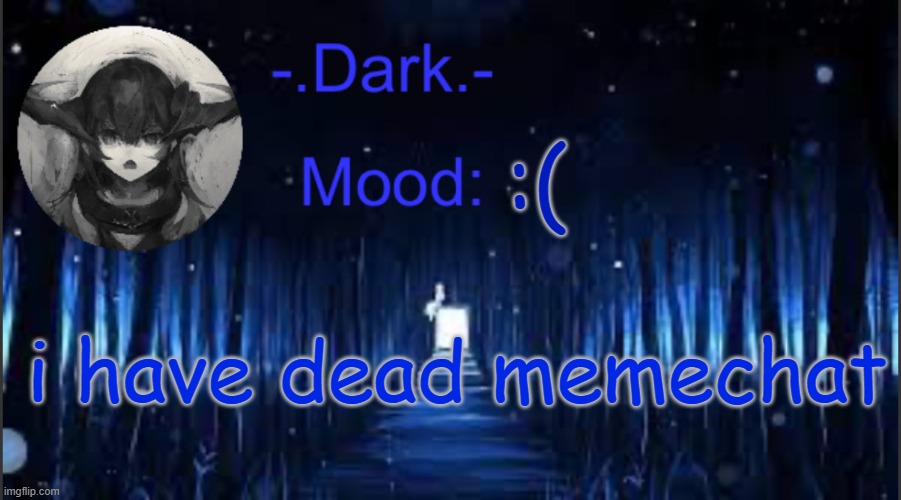 Dark’s blue announcement temp | :(; i have dead memechat | image tagged in dark s blue announcement temp | made w/ Imgflip meme maker