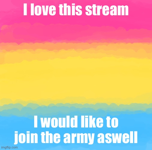 Pan flag | I love this stream; I would like to join the army aswell | image tagged in pan flag | made w/ Imgflip meme maker