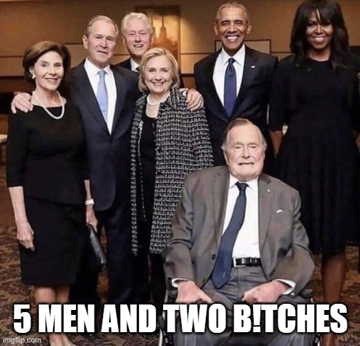 Pretenders 2 | 5 MEN AND TWO B!TCHES | image tagged in former presidents | made w/ Imgflip meme maker