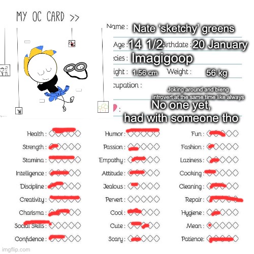 Here y’all go since everyone does it | Nate ‘sketchy’ greens; 14 1/2; 20 January; Imagigoop; 1.56 cm; 56 kg; Joking around and bieng introvert at the same time like always; No one yet, had with someone tho | image tagged in oc card template | made w/ Imgflip meme maker