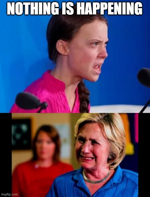  NOTHING IS HAPPENING | image tagged in hillary clinton,greta thunberg | made w/ Imgflip meme maker