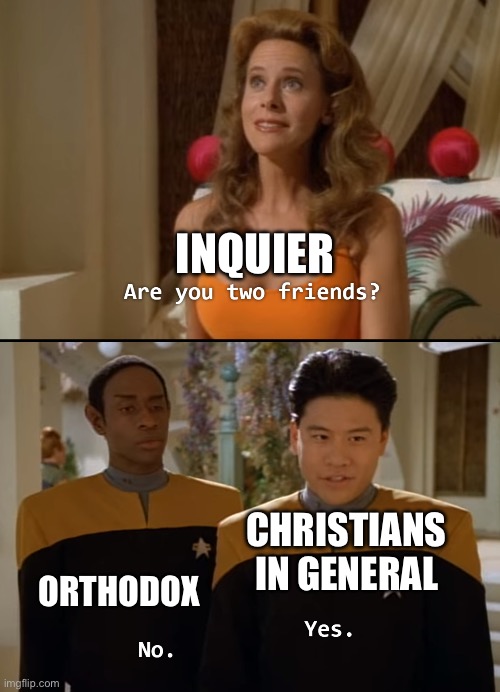 Orthodox and Christian’s friends? | INQUIER; CHRISTIANS IN GENERAL; ORTHODOX | image tagged in are you friends | made w/ Imgflip meme maker