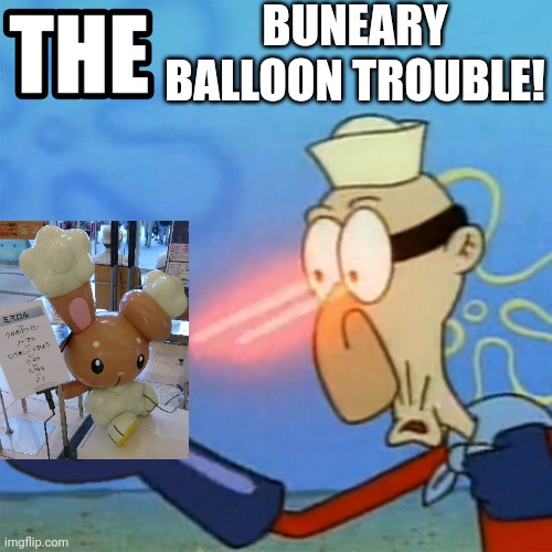 The Buneary Balloon Trouble! | BUNEARY BALLOON TROUBLE! | image tagged in barnacle boy the | made w/ Imgflip meme maker