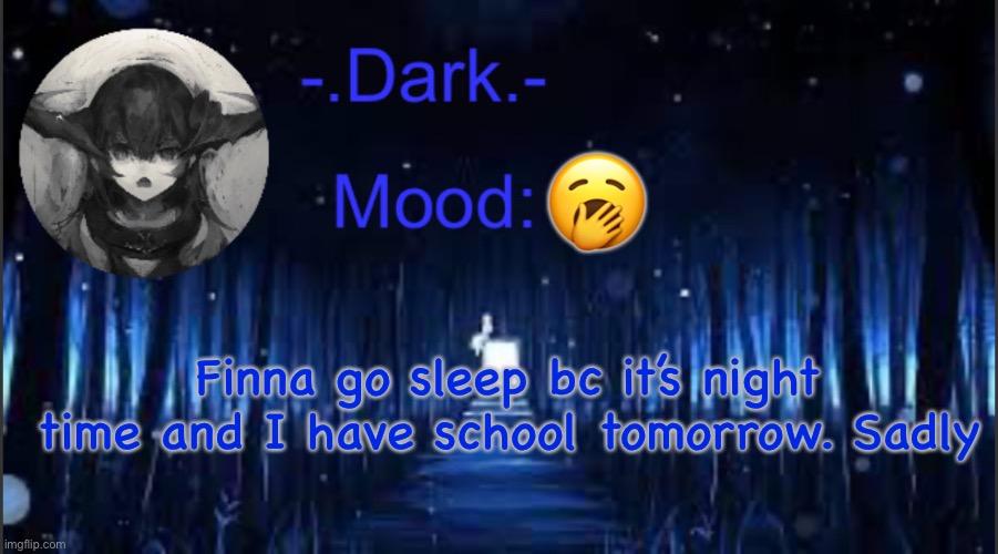 Dark’s blue announcement temp | 🥱; Finna go sleep bc it’s night time and I have school tomorrow. Sadly | image tagged in dark s blue announcement temp | made w/ Imgflip meme maker