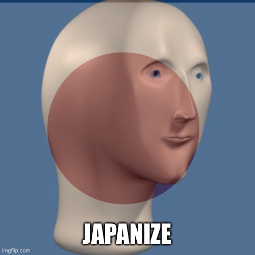 JAPANIZE | made w/ Imgflip meme maker