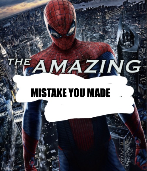 The amazing amount of bullcrap I just heard | MISTAKE YOU MADE | image tagged in the amazing amount of bullcrap i just heard | made w/ Imgflip meme maker