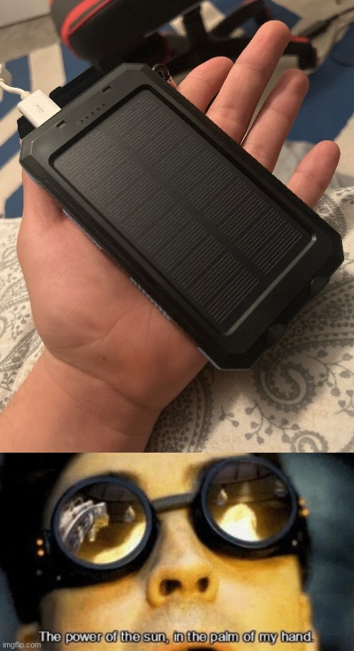 Solar powered portable charger W | image tagged in the power of the sun in the palm of my hand | made w/ Imgflip meme maker