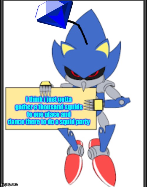 Is it da wae or not | I think i just gotta gather a thousand squids to one place and dance there to do a squid party | image tagged in metal sonic doll holding sign | made w/ Imgflip meme maker