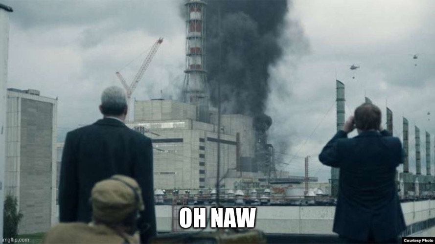 Chernobyl smoking building | OH NAW | image tagged in chernobyl smoking building | made w/ Imgflip meme maker