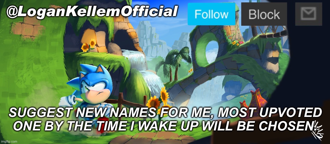 Good night guys. No nsfw names. | SUGGEST NEW NAMES FOR ME, MOST UPVOTED ONE BY THE TIME I WAKE UP WILL BE CHOSEN. | image tagged in lk announcement 2 0 | made w/ Imgflip meme maker