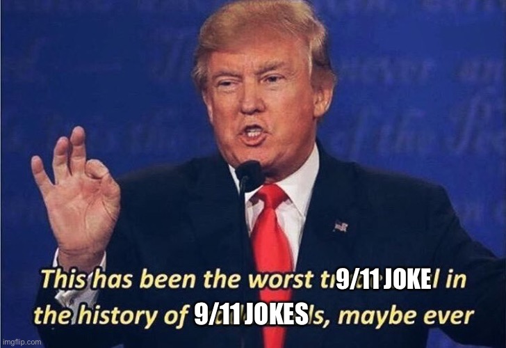 Donald Trump Worst Trade Deal | 9/11 JOKES 9/11 JOKE | image tagged in donald trump worst trade deal | made w/ Imgflip meme maker