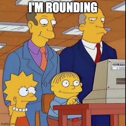 I'm learnding | I'M ROUNDING | image tagged in i'm learnding | made w/ Imgflip meme maker