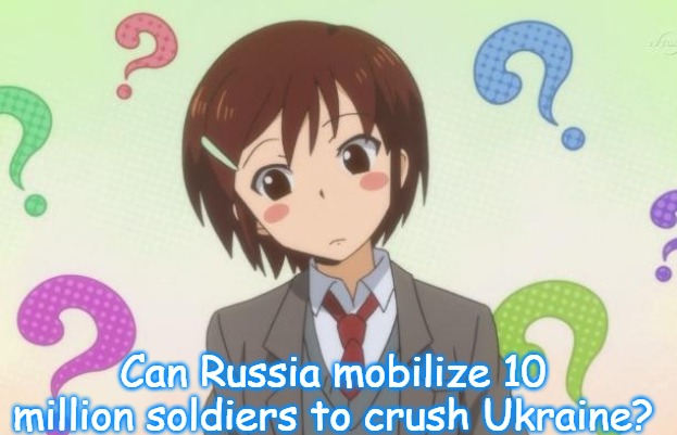 anime question | Can Russia mobilize 10 million soldiers to crush Ukraine? | image tagged in anime question,russo-ukrainian war,slavic,russia,10 million,soldiers | made w/ Imgflip meme maker
