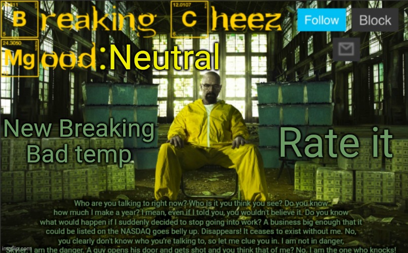 [storm note: I rate this a waltuh/10] | Neutral; New Breaking Bad temp; Rate it | image tagged in breakingcheez | made w/ Imgflip meme maker