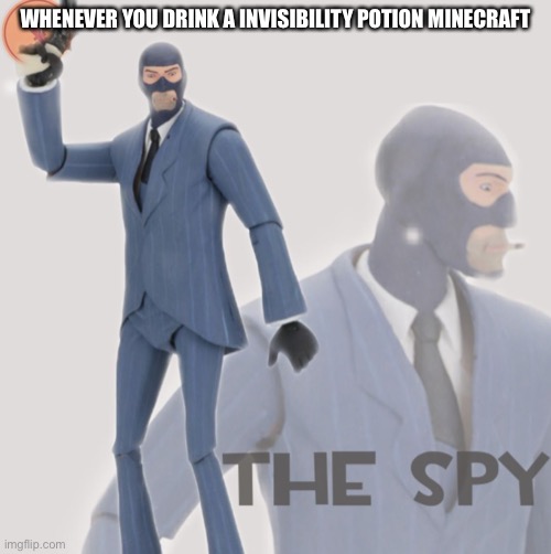 Meet The Spy | WHENEVER YOU DRINK A INVISIBILITY POTION MINECRAFT | image tagged in meet the spy | made w/ Imgflip meme maker