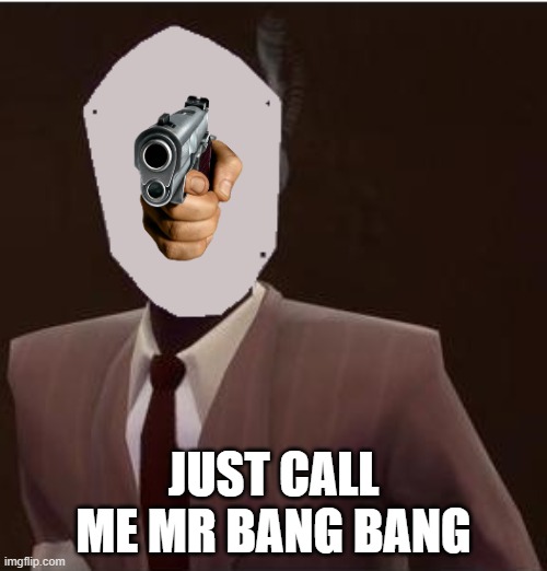 Just Call Me Mr Bang Bang | JUST CALL ME MR BANG BANG | image tagged in custom spy mask | made w/ Imgflip meme maker