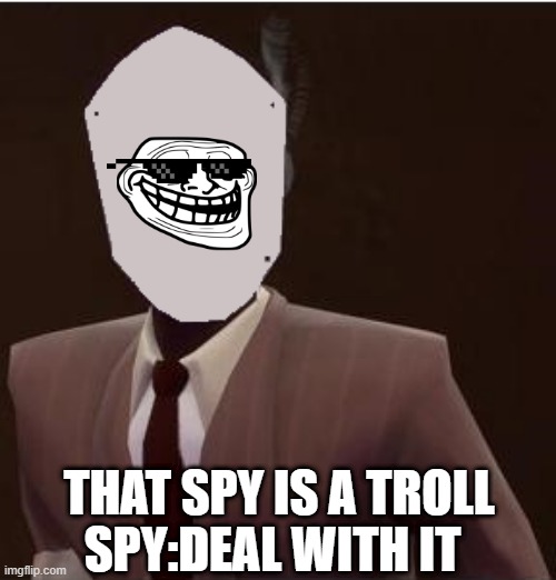 That Spy Is A Toll Deal With It | THAT SPY IS A TROLL; SPY:DEAL WITH IT | image tagged in custom spy mask | made w/ Imgflip meme maker