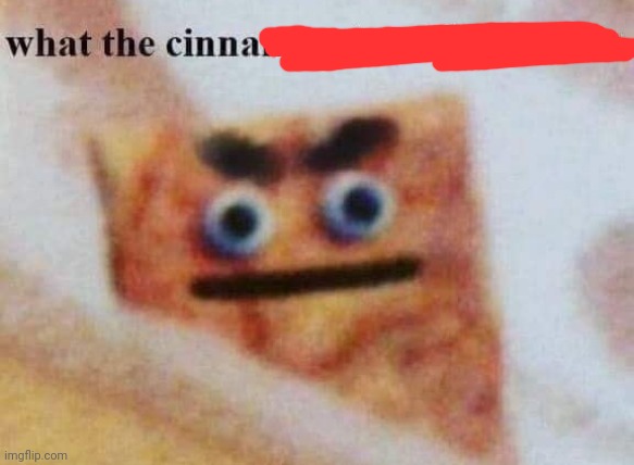 what the cinnamon toast f^%$ is this | image tagged in what the cinnamon toast f is this | made w/ Imgflip meme maker