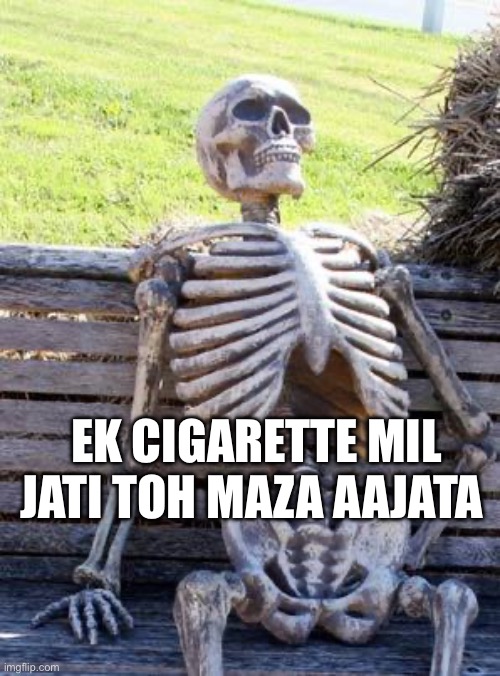 Waiting Skeleton Meme | EK CIGARETTE MIL JATI TOH MAZA AAJATA | image tagged in memes,waiting skeleton | made w/ Imgflip meme maker