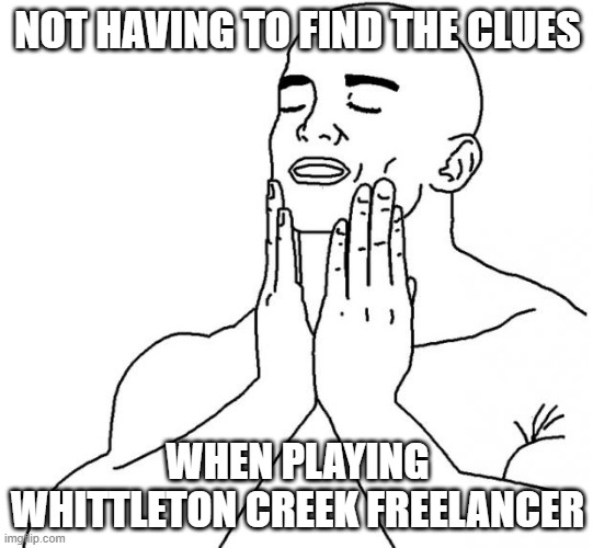 tfw | NOT HAVING TO FIND THE CLUES; WHEN PLAYING WHITTLETON CREEK FREELANCER | image tagged in tfw,HiTMAN | made w/ Imgflip meme maker