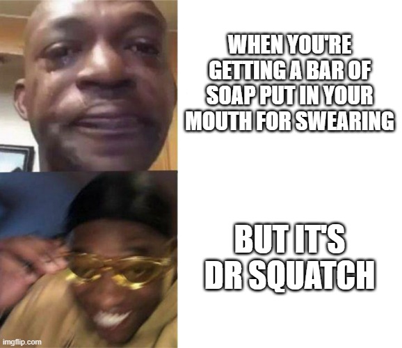 Dr. Squatch hits different | WHEN YOU'RE GETTING A BAR OF SOAP PUT IN YOUR MOUTH FOR SWEARING; BUT IT'S DR SQUATCH | image tagged in black guy crying and black guy laughing | made w/ Imgflip meme maker