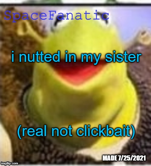 Ye Olde Announcements | i nutted in my sister; (real not clickbait) | image tagged in spacefanatic announcement template | made w/ Imgflip meme maker