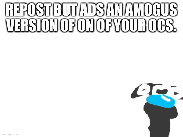 Normal Form Avoidus-Atheus-Ambreus. | REPOST BUT ADS AN AMOGUS VERSION OF ON OF YOUR OCS. | made w/ Imgflip meme maker