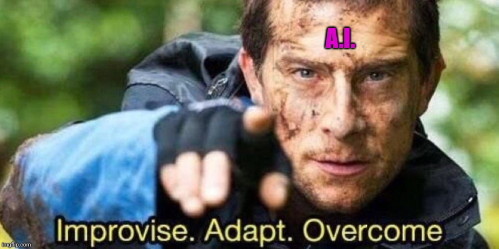 Improvise. Adapt. Overcome | A.I. | image tagged in improvise adapt overcome | made w/ Imgflip meme maker