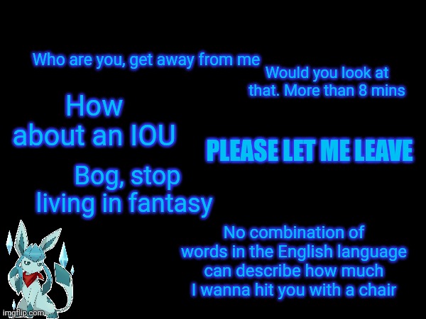 Who are you, get away from me; Would you look at that. More than 8 mins; How about an IOU; PLEASE LET ME LEAVE; Bog, stop living in fantasy; No combination of words in the English language can describe how much I wanna hit you with a chair | image tagged in frost,quotes | made w/ Imgflip meme maker
