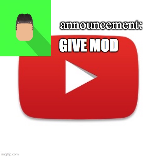 Kyrian247 announcement | GIVE MOD | image tagged in kyrian247 announcement | made w/ Imgflip meme maker