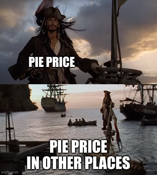 Jack Sparrow Sinking Pirate of the Carribean | PIE PRICE PIE PRICE IN OTHER PLACES | image tagged in jack sparrow sinking pirate of the carribean | made w/ Imgflip meme maker