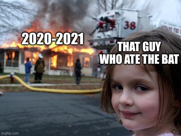Disaster Girl Meme | THAT GUY WHO ATE THE BAT; 2020-2021 | image tagged in memes,disaster girl | made w/ Imgflip meme maker