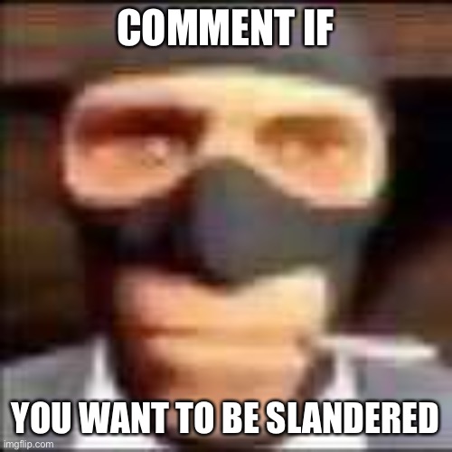 spi | COMMENT IF; YOU WANT TO BE SLANDERED | image tagged in spi | made w/ Imgflip meme maker