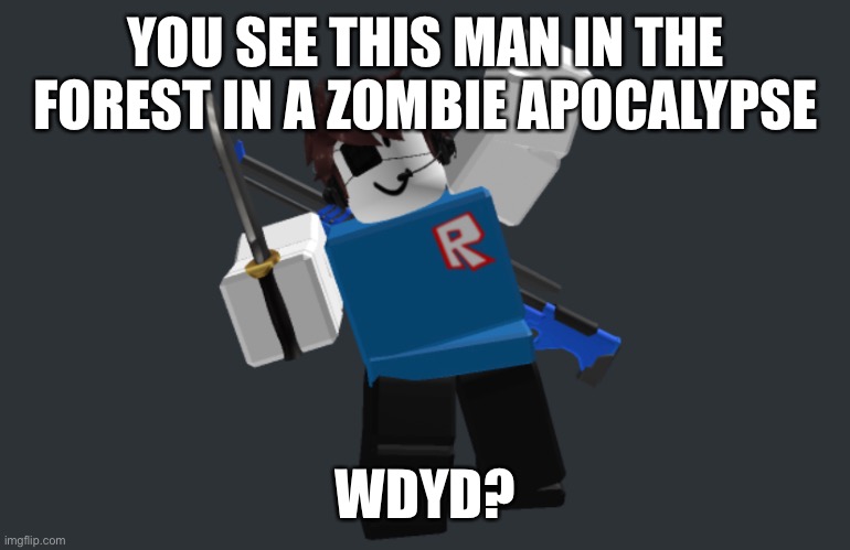 rules: no killing, no romance no erping. | YOU SEE THIS MAN IN THE FOREST IN A ZOMBIE APOCALYPSE; WDYD? | image tagged in zombie | made w/ Imgflip meme maker