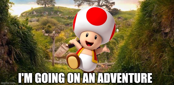 I'm going on an adventure | I'M GOING ON AN ADVENTURE | image tagged in i'm going on an adventure | made w/ Imgflip meme maker