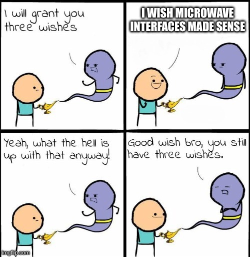 Microwaves are the worst designed gadgets on the planet | I WISH MICROWAVE INTERFACES MADE SENSE | image tagged in you still have 3 wishes,microwaves,genie what the hell is up with that anyway | made w/ Imgflip meme maker