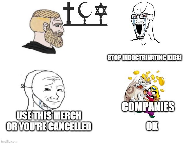 *pretends to care* | STOP INDOCTRINATING KIDS! COMPANIES; USE THIS MERCH OR YOU'RE CANCELLED; OK | image tagged in chad vs crying soyjak,society,memes,funny,politics,wojak | made w/ Imgflip meme maker
