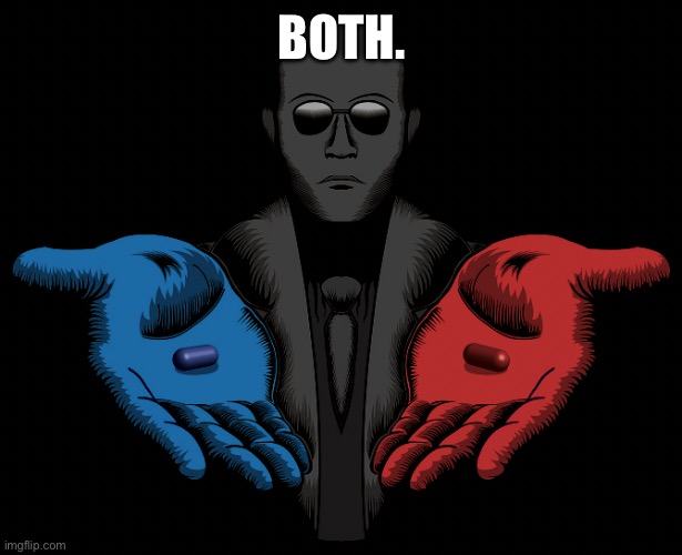 Red or Blue Pill you live and learn | BOTH. | image tagged in red or blue pill you live and learn | made w/ Imgflip meme maker