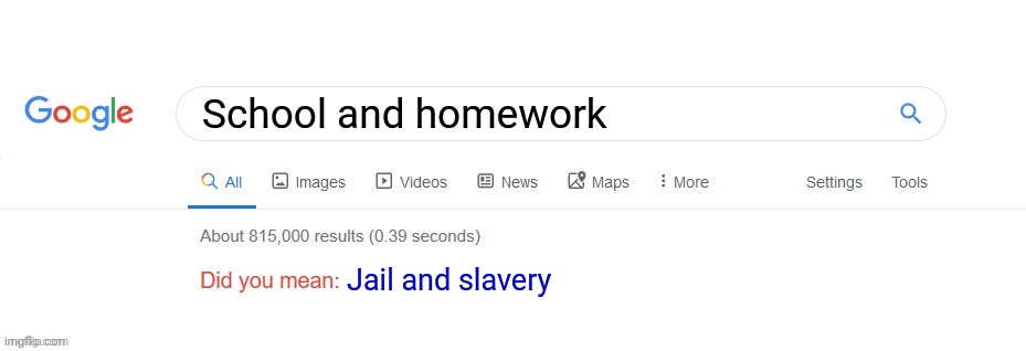 Did you mean? | School and homework Jail and slavery | image tagged in did you mean | made w/ Imgflip meme maker
