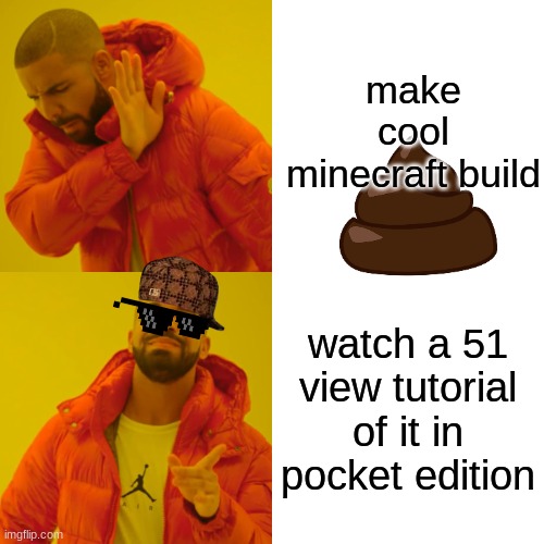 ITTSS MYYYY LIIIFEEEE | make cool minecraft build; watch a 51 view tutorial of it in pocket edition | image tagged in memes,drake hotline bling | made w/ Imgflip meme maker