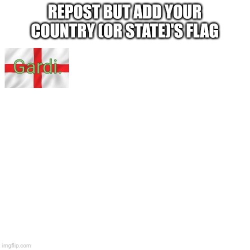 Let's revive this dead chat | REPOST BUT ADD YOUR COUNTRY (OR STATE)'S FLAG; Gardi. | made w/ Imgflip meme maker