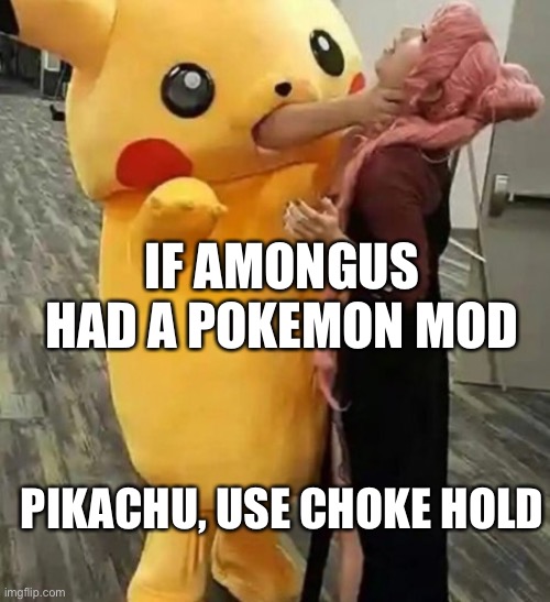 Pokemon in amogus | IF AMONGUS HAD A POKEMON MOD; PIKACHU, USE CHOKE HOLD | image tagged in pikachu choking woman meme | made w/ Imgflip meme maker