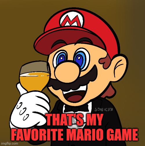THAT'S MY FAVORITE MARIO GAME | made w/ Imgflip meme maker