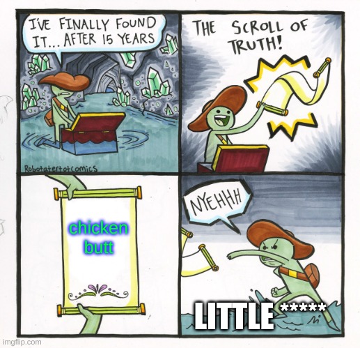 The Scroll Of Truth Meme | chicken butt; LITTLE ***** | image tagged in memes,the scroll of truth | made w/ Imgflip meme maker