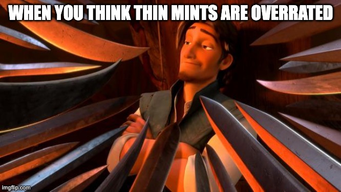 Thin mints | WHEN YOU THINK THIN MINTS ARE OVERRATED | image tagged in flynn rider swords | made w/ Imgflip meme maker